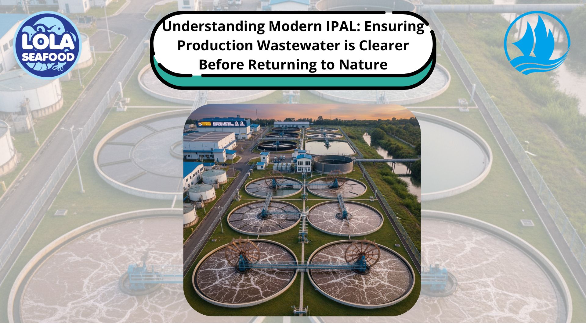 Understanding Modern IPAL: Ensuring Production Wastewater is Clearer Before Returning to Nature